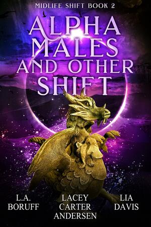 Alpha Males and Other Shift by Lia Davis, Lacey Carter Andersen, L.A. Boruff, L.A. Boruff