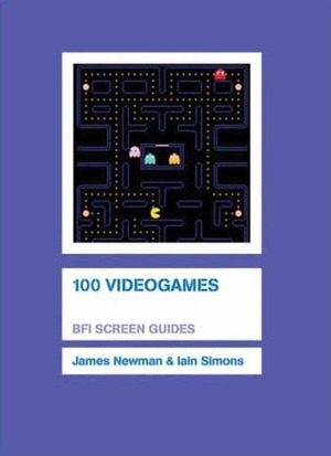 100 Videogames (BFI Screen Guides) by Iain Simons, James Newman