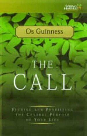 The Call, The: Finding and Fulfilling the Central Purpose of Your Life by Os Guinness