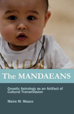 The Mandaeans: Gnostic Astrology as an Artifact of Cultural Transmission by Maire M. Masco