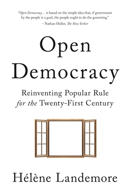 Open Democracy: Reinventing Popular Rule for the Twenty-First Century by Hélène Landemore