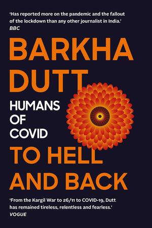 To Hell And Back: Humans of COVID by Barkha Dutt
