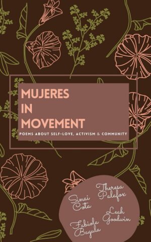 Mujeres in Movement: Poems About Self-Love, Activism & Community by Leah Goodwin, Sinai Cota, Theresa Palafox, Fabiola Bagula