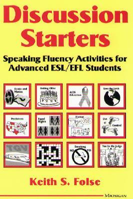 Discussion Starters: Speaking Fluency Activities for Advanced ESL/EFL Students by Keith S. Folse