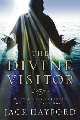 The Divine Visitor: What Really Happened When God Came Down by Jack W. Hayford