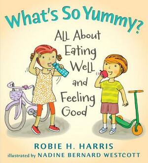 What's So Yummy?: All about Eating Well and Feeling Good by Robie Harris