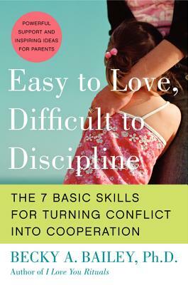 Easy to Love, Difficult to Discipline: The 7 Basic Skills for Turning Conflict Into Cooperation by Becky A. Bailey