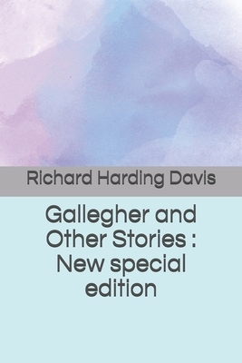 Gallegher and Other Stories: New special edition by Richard Harding Davis