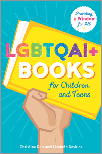 LGBTQAI+ Books for Children and Teens: Providing a Window for All by Christina Dorr, Lizabeth Deskins, Jamie Campbell Naidoo