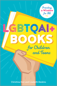 LGBTQAI+ Books for Children and Teens: Providing a Window for All by Jamie Campbell Naidoo, Christina Dorr, Lizabeth Deskins