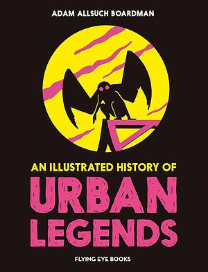 An Illustrated History of Urban Legends by Adam Allsuch Boardman