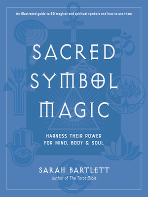 Sacred Symbol Magic: Harness Their Power for Mind, Body, and Soul by Sarah Bartlett, Sarah Barlett