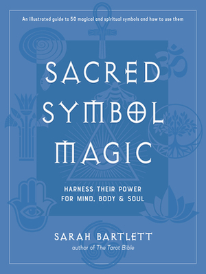 Sacred Symbol Magic: Harness Their Power for Mind, Body, and Soul by Sarah Barlett, Sarah Bartlett