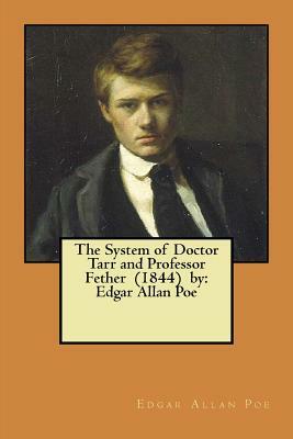 The System of Doctor Tarr and Professor Fether (1844) by: Edgar Allan Poe by Edgar Allan Poe