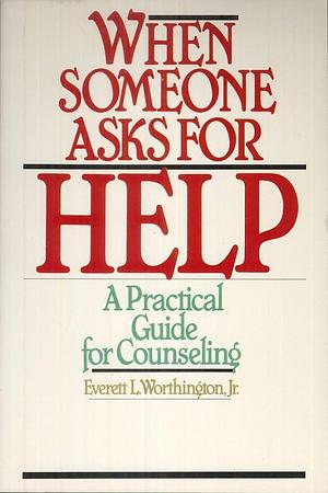 When Someone Asks for Help: A Practical Guide for Counseling by Everett L. Worthington Jr.