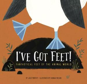 I've Got Feet!: Fantastical Feet of the Animal World by Julie Murphy