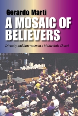 A Mosaic of Believers: Diversity and Innovation in a Multiethnic Church by Gerardo Marti