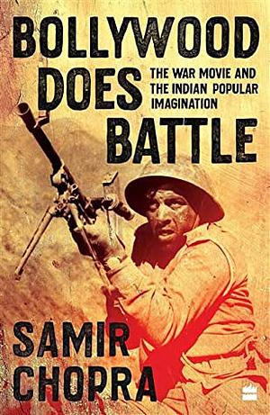 Bollywood Does Battle: The War Movie and the Indian Popular Imagination by Samir Chopra