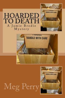 Hoarded to Death: A Jamie Brodie Mystery by Meg Perry