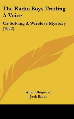 The Radio Boys Trailing a Voice: Or Solving a Wireless Mystery by Jack Binns, Allen Chapman