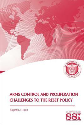 Arms Control and Proliferation Challenges to the Reset Policy by Stephen J. Blank
