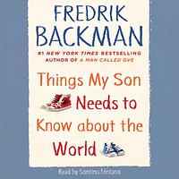 Things My Son Needs to Know about the World by Fredrik Backman