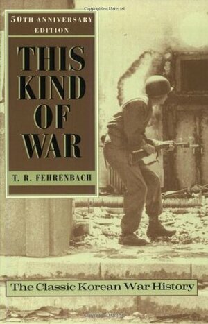 This Kind of War: A Study in Unpreparedness by T.R. Fehrenbach