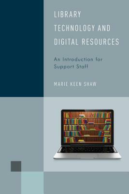 Library Technology and Digital Resources: An Introduction for Support Staff by Marie Keen Shaw