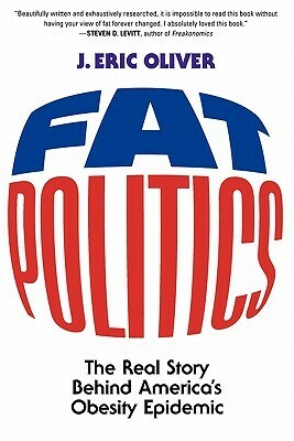 Fat Politics: The Real Story Behind America's Obesity Epidemic by J. Eric Oliver