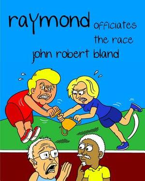 RAYMOND OFFICIATES the RACE by John Robert Bland