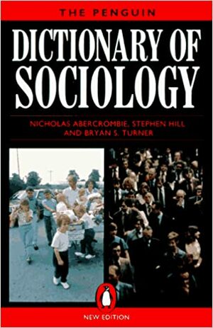 The Penguin Dictionary of Sociology: Third Edition (Dictionary, Penguin) by Bryan S. Turner, Nicholas Abercrombie, Stephen Hill