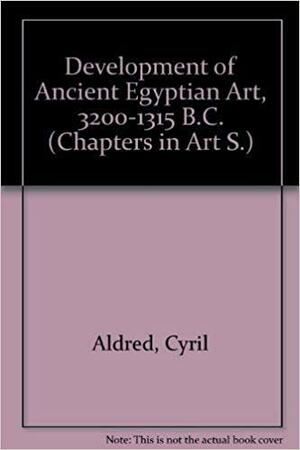 Development of Ancient Egyptian Art, 3200-1315 BC by Cyril Aldred