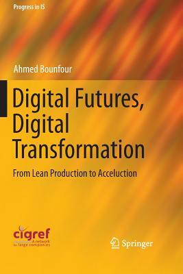 Digital Futures, Digital Transformation: From Lean Production to Acceluction by Ahmed Bounfour