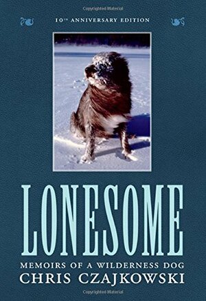 LONESOME 10TH ANNIVERSARY: Memoirs of a Wilderness Dog 10th Anniversary Edition by Chris Czajkowski