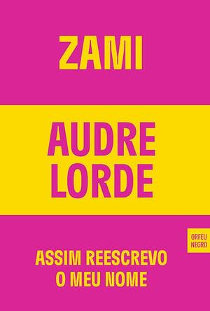 Zami assim reescrevo o meu nome by Audre Lorde