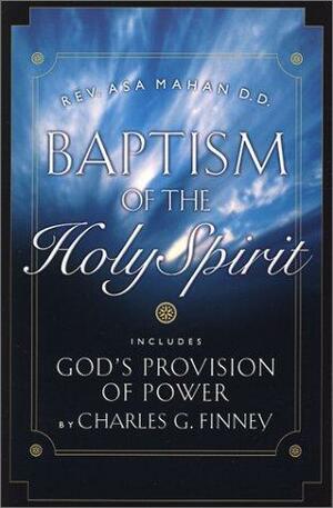 Baptism of the Holy Spirit/God's Provision of Power by Asa Mahan, Charles Grandison Finney