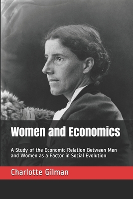 Women and Economics: A Study of the Economic Relation Between Men and Women as a Factor in Social Evolution by Charlotte Perkins Gilman