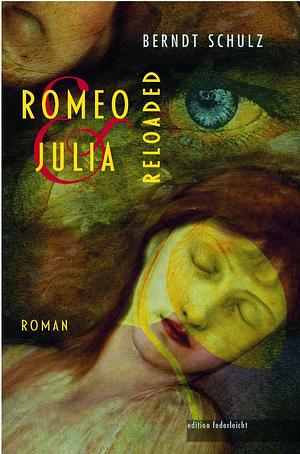 Romeo und Julia. Reloaded by Berndt Schulz