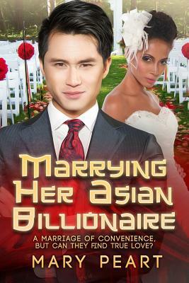 Marrying Her Asian Billionaire: A BWAM Marriage Of Convenience Romance For Adults by Mary Peart