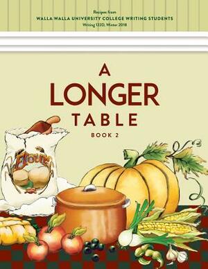 A Longer Table (Book 2): Recipes from Walla Walla University College Writing Students by Sherry Wachter