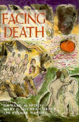 Facing Death: Where Culture, Religion, and Medicine Meet by Lee Palmer Wandel, Howard M. Spiro