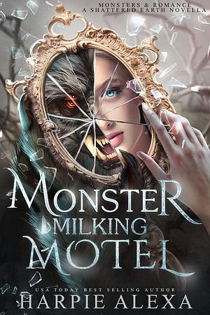 Monster Milking Motel: A Shattered Earth Novella by Harpie Alexa