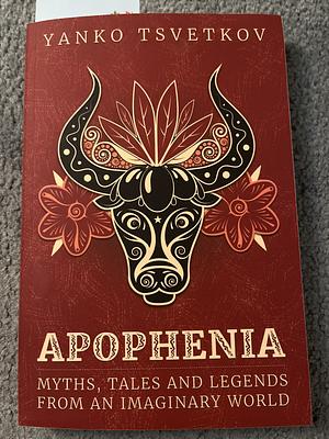 Apophenia: Myths, Tales and Legends from an Imaginary World by Yanko Tsvetkov