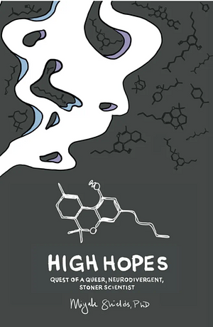 High Hopes: Quest of a Queer, Neurodivergent, Stoner Scientist by Dr. Miyabe Shields PhD