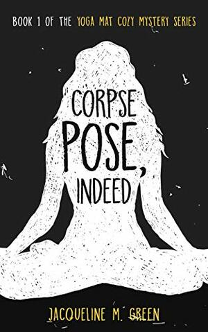 Corpse Pose, Indeed by Jacqueline M. Green