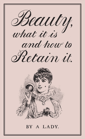 Beauty, What It Is, and How to Retain It by A Lady