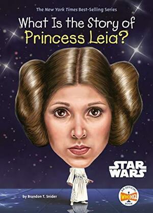 What Is the Story of Princess Leia? by Brandon T. Snider, Who HQ