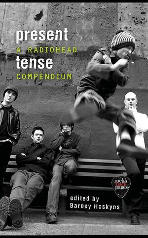 Present Tense: a Radiohead compendium by Barney Hoskyns