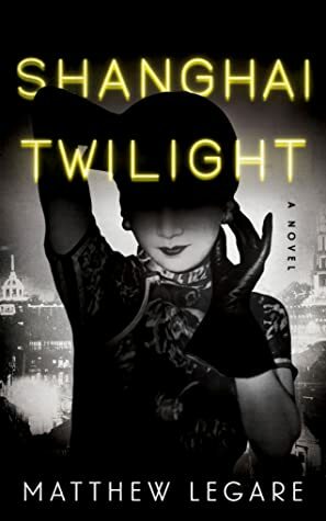 Shanghai Twilight: A Noir Thriller by Matthew Legare