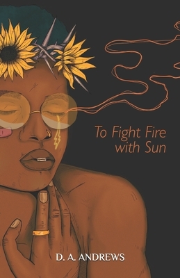 To Fight Fire with Sun by D. A. Andrews